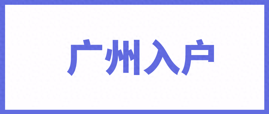 广州落户口需要什么条件（迁入广州市户口要求？）